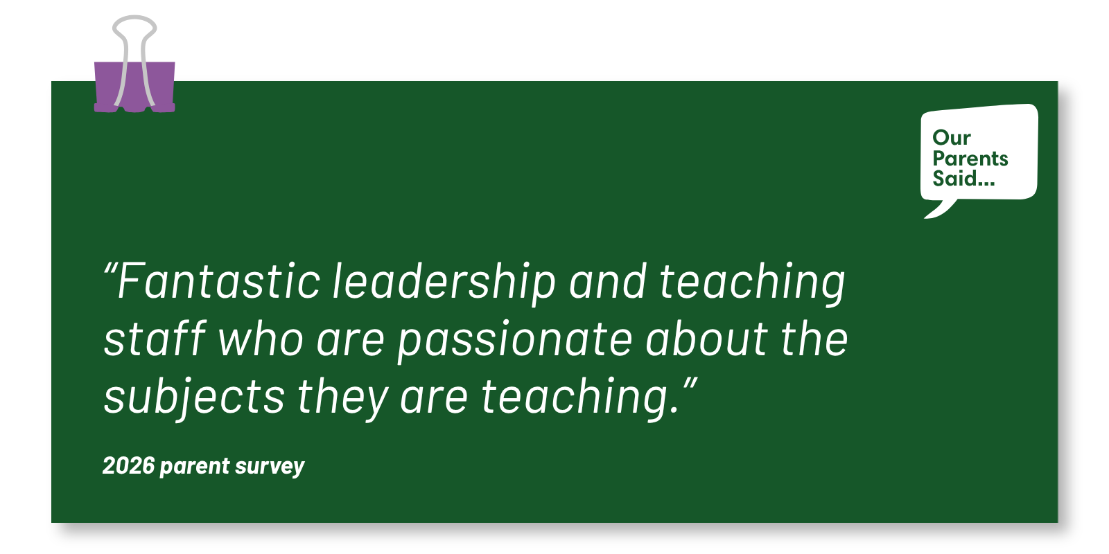 “Fantastic leadership and teaching staff who are passionate about the subjects they are teaching.”  2026 Parent Survey Quote
